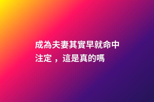 成為夫妻其實早就命中注定，這是真的嗎